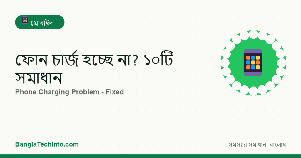 ফোন চার্জ হচ্ছে না? ১০টি সমাধান - মোবাইল সমস্যা সমাধান | BanglaTechInfo