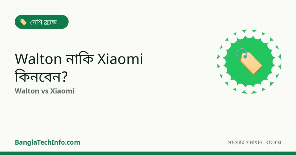 দেশি vs বিদেশি ফোন: Walton নাকি Xiaomi কিনবেন? - দেশি ব্র্যান্ড সমাধান | BanglaTechInfo